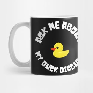 Ask me about my duck Disguise Mug